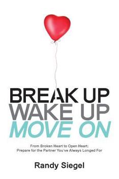 Paperback Break Up, Wake Up, Move On: From Broken Heart to Open Heart, Prepare For The Partner You've Always Longed For Book