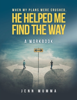 Paperback When My Plans Were Crushed, He Helped Me Find the Way: A Workbook Book
