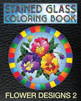 Paperback Flower Designs 2 Stained Glass Coloring Book: 30 Floral Stain Glass Windows To Test Your Coloring And Shading Skills. Book