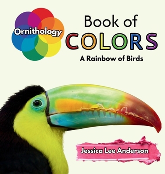 Ornithology Book of Colors : A Rainbow of Birds