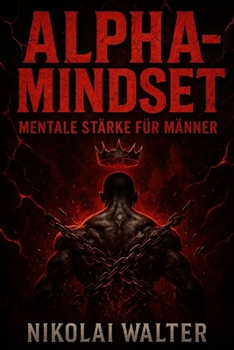 Paperback Alpha-Mindset - Brutale Mentale Stärke für Männer: Wie du Disziplin, Durchschlagskraft und ein unzerstörbares Ego aufbaust [German] Book