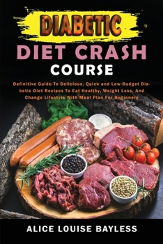 Paperback Diabetic Diet Crash Course: Definitive Guide To Delicious, Quick and Low-Budget Diabetic Diet Recipes To Eat Healthy, Weight Loss, And Change Life Book