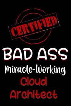 Paperback Certified Bad Ass Miracle-Working Cloud Architect: Funny Gift Notebook for Employee, Coworker or Boss Book