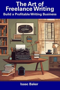 Paperback The Art of Freelance Writing: Build a Profitable Writing Business Book