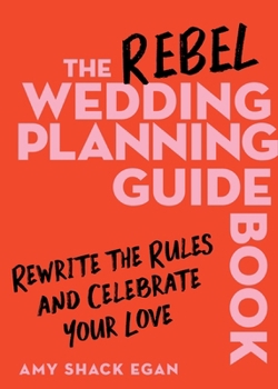 Hardcover The Rebel Wedding Planning Guidebook: Rewrite the Rules and Celebrate Your Love Book