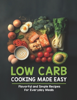 Paperback Low Carb Cooking Made Easy: Flavorful and Simple Recipes for Everyday Meals Book