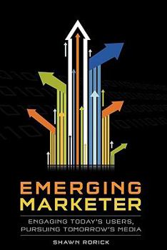 Paperback Emerging Marketer: How to Engage Today's Users, While Pursuing Tomorrow's Media Book