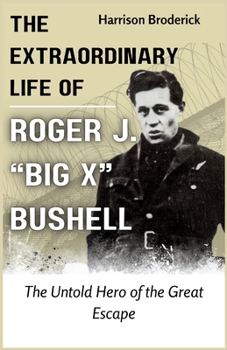 Paperback The Extraordinary Life of Roger J. "Big X" Bushell: The Untold Hero of the Great Escape Book