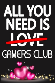 Paperback All You Need is GAMERS CLUB: Funny Happy Valentine's Day and Cool Gift Ideas for Him/Her Women Men Mom Dad Perfect Gift for GAMERS CLUB Lovers Line Book