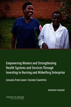 Empowering Women and Strengthening Health Systems and Services Through Investing in Nursing and Midwifery Enterprise: Lessons from Lower-Income Countries: Workshop Summary