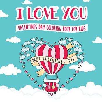 Paperback I Love You - Valentines Day Coloring Book for Kids: A Whimsical and Fun Valentine's Day Goodie for Boys and Girls - Ages 5, 6, 7, 8, 9, 10, 11, and 12 Book