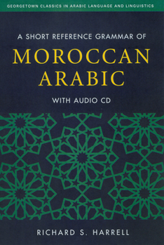 A SHORT REFERENCE GRAMMAR OF MOROCCAN ARABIC (Georgetown Classics in Arabic Language and Linguistics) - Book  of the Georgetown Classics in Arabic Languages and Linguistics
