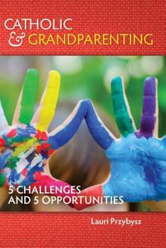 Paperback Catholic and Grandparenting: 5 Challenges and 5 Opportunities Book