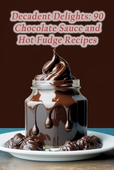 Paperback Decadent Delights: 90 Chocolate Sauce and Hot Fudge Recipes Book