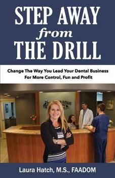 Paperback Step Away From The Drill: Your Dental Front Office Handbook to Accelerate Training and Elevate Customer Service Book