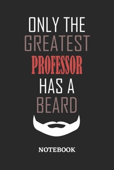 Only The Greatest Professor Has A Beard Notebook: 6x9 inches - 110 ruled, lined pages • Greatest Passionate Office Job Journal Utility • Gift, Present Idea