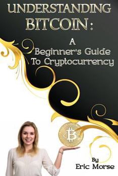 Paperback Understanding Bitcoin: A Beginner's Guide to Cryptocurrency Book