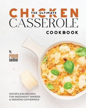 Paperback The Ultimate Chicken Casserole Cookbook: Effortless Recipes for Weeknight Dinners & Weekend Gatherings Book