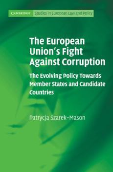 The European Union's Fight Against Corruption: The Evolving Policy Towards Member States and Candidate Countries - Book  of the Cambridge Studies in European Law and Policy