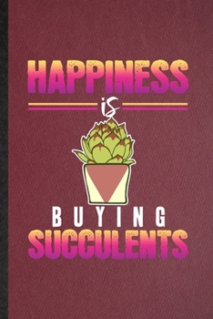 Paperback Happiness Is Buying Succulents: Lined Notebook For Succulent Florist Gardener. Funny Ruled Journal For Gardening Plant Lady. Unique Student Teacher Bl Book