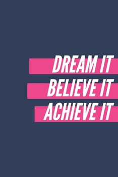 Paperback Dream it, Believe it, Achieve it: Notebook - Diary - Journal - 6x9 - 120 Pages Book