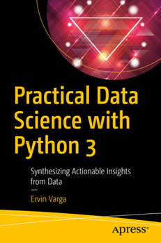 Paperback Practical Data Science with Python 3: Synthesizing Actionable Insights from Data Book