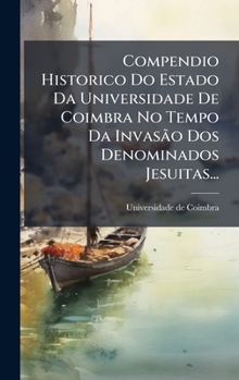 Hardcover Compendio Historico Do Estado Da Universidade De Coimbra No Tempo Da InvasÃ£o Dos Denominados Jesuitas... [Portuguese] Book