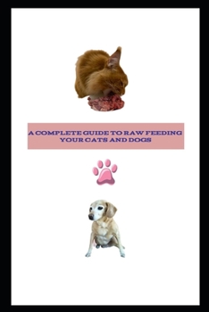 Paperback Complete Guide to Raw Feeding Dogs and Cats: Black and White Edition ( Economical Paperback Version) Book