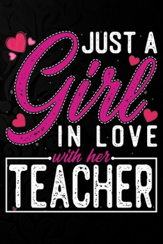 Paperback Just A Girl In Love With Her Teacher: Cute Valentine's day or anniversary notebook for a girl whose boyfriend or husband is an awesome Teacher. 100 Pa Book