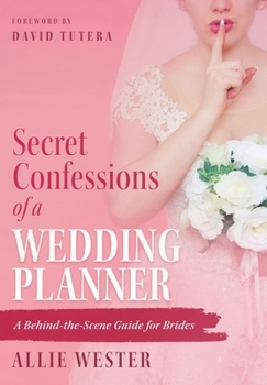 Secret Confessions of a Wedding Planner: A Behind-the-Scene Guide for Brides