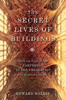 Hardcover The Secret Lives of Buildings: From the Ruins of the Parthenon to the Vegas Strip in Thirteen Stories Book