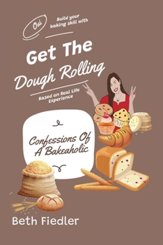 Paperback Get The Dough Rolling: Confessions Of A Bakeaholic Book