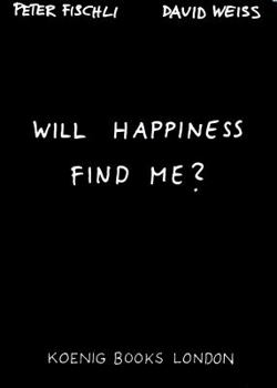 Paperback Peter Fischli & David Weiss: Will Happiness Find Me? Book