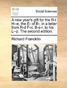 Paperback A new year's gift for the R-t H--e, the E- of B-; in a letter from R-d F-n, B-s-r, to his L--p. The second edition. Book