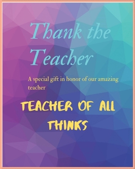 THANK THE TEACHER A SPECIAL GIFT IN HONOR OF OUR AMAZING TEACHER  TEACHER OF ALL THINKS: Stay organized this school season with the Ultimate Teacher’s Planner and Organizer!