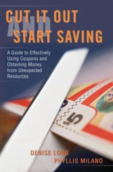 Paperback Cut it Out and Start Saving: A Guide to Effectively Using Coupons and Obtaining Money from Unexpected Resources Book