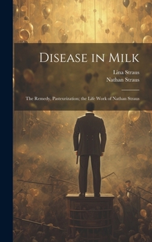 Hardcover Disease in Milk; the Remedy, Pasteurization; the Life Work of Nathan Straus Book
