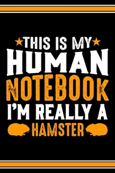 Paperback This Is My Human Notebook I'm Really a Hamster: Lined Notebook Journal/Diary - 120 Pages (6 x 9 inches) - Perfect Gift Idea for Hamster Lover Book