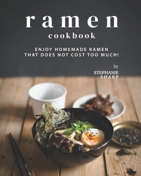 Paperback Ramen Cookbook: Enjoy Homemade Ramen That Does Not Cost Too Much! Book