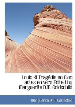 Paperback Louis XI Trag?die En Cinq Actes En Vers Edited by Marguerite D.M. Goldschild Book