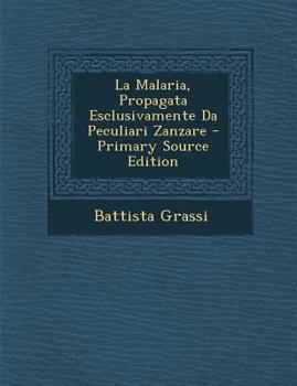 Paperback La Malaria, Propagata Esclusivamente Da Peculiari Zanzare [Italian] Book