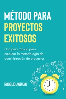 Paperback Método para proyectos exitosos: Una guía rápida para emplear la metodología de administración de proyectos [Spanish] Book