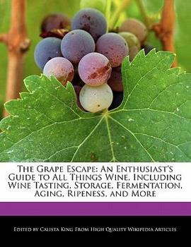 Paperback The Grape Escape: An Enthusiast's Guide to All Things Wine, Including Wine Tasting, Storage, Fermentation, Aging, Ripeness, and More Book