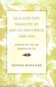 Hardcover Old and New Nobility in AIX-En-Provence, 1600-1695: Portrait of an Urban Elite Book