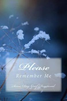 Please Remember Me: Seven Day Grief Work Bible Devotional