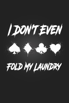 Paperback I Don't Even Fold My Laundry: Poker journal - Notebook With Lined for playing cards, Black Jack, gambling & Casino Lovers - Perfect Score-Keeping lo Book