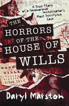 Paperback The Horrors of the House of Wills: A True Story of a Paranormal Investigator's Most Terrifying Case Book