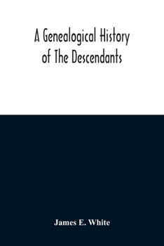 A Genealogical History Of The Descendants Of Peter White Of New Jersey, From 1670, And Of William White And Deborah Tilton His Wife, Loyalists