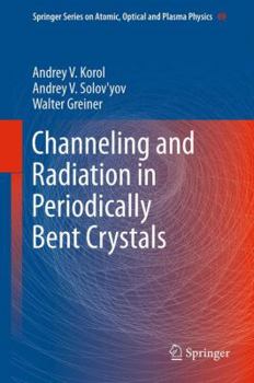 Channeling and Radiation in Periodically Bent Crystals - Book #69 of the Springer Series on Atomic, Optical, and Plasma Physics