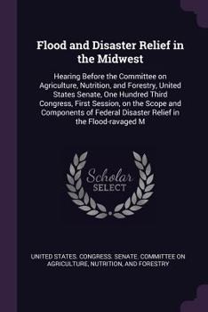 Flood and Disaster Relief in the Midwest: Hearing Before the Committee on Agriculture, Nutrition, and Forestry, United States Senate, One Hundred Third Congress, First Session, on the Scope and Compon